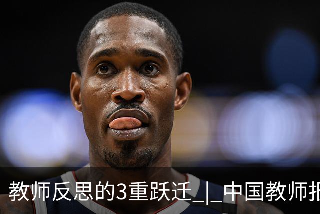 教师反思的3重跃迁 | 中国教师报名师版百期回望